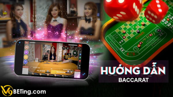 Hướng dẫn chơi Baccarat V9bet chi tiết