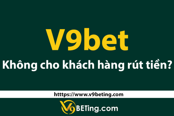 Thông tin V9bet không cho rút tiền là đúng hay sai?